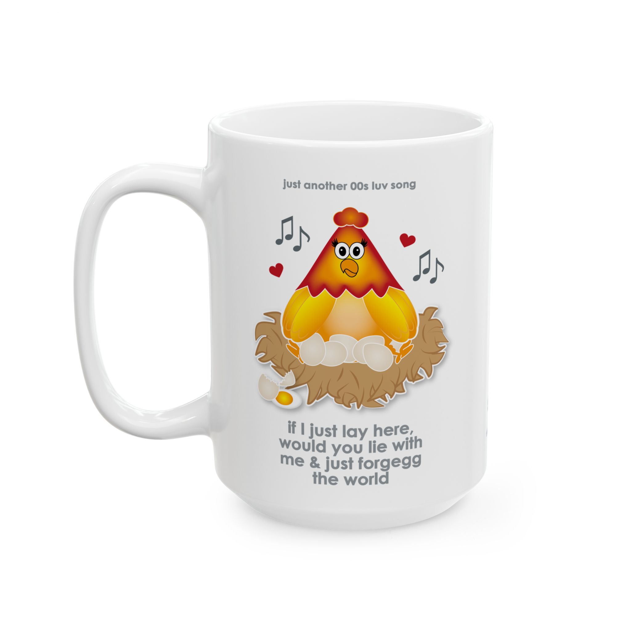 If I Lay Here Mug (11oz, 15oz) 11 White ceramic mug printed with a cartoon chicken on some eggs in a nest, text reads "if I just lay here, would you lie with me & just forgegg the world"