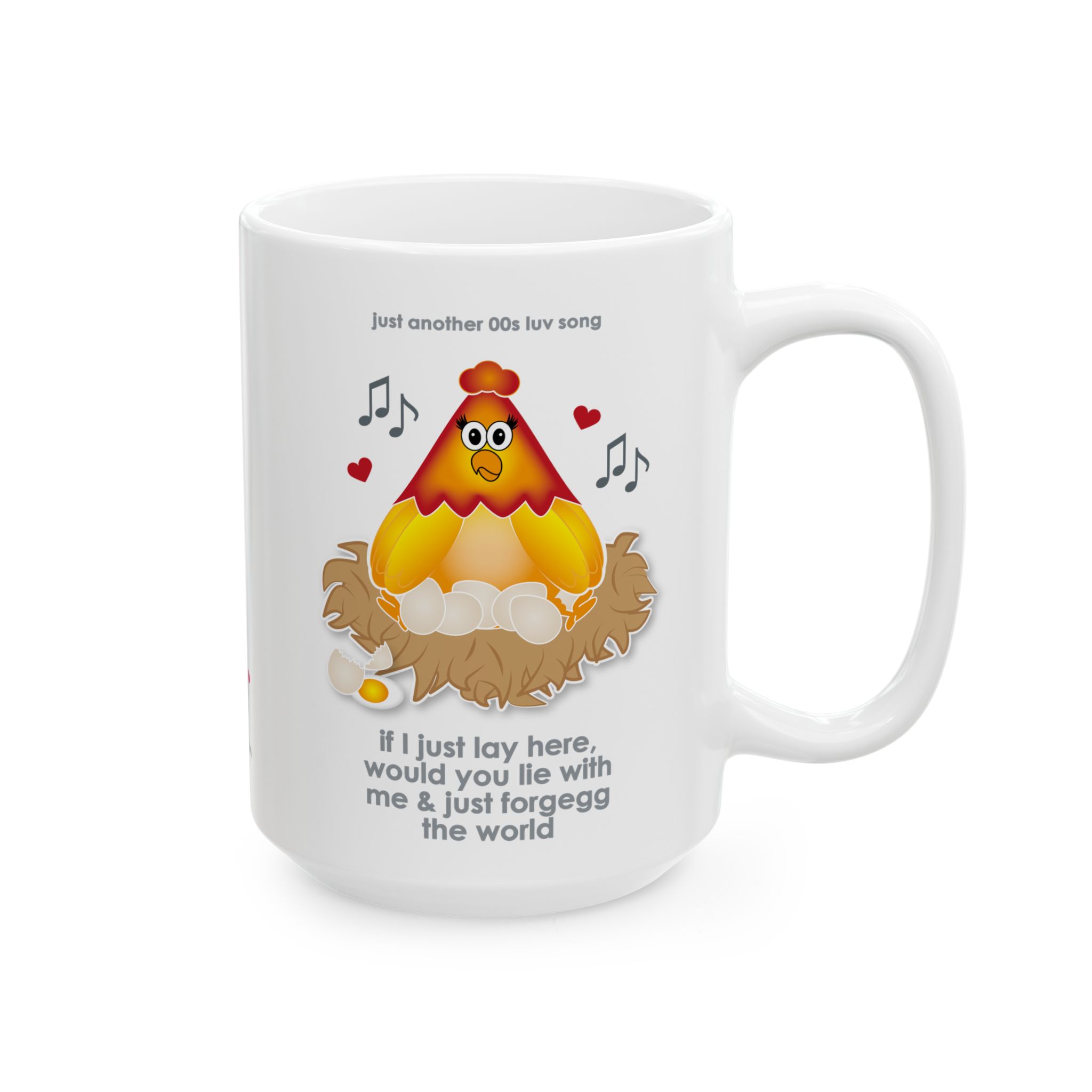 If I Lay Here Mug (11oz, 15oz) 12 White ceramic mug printed with a cartoon chicken on some eggs in a nest, text reads "if I just lay here, would you lie with me & just forgegg the world"